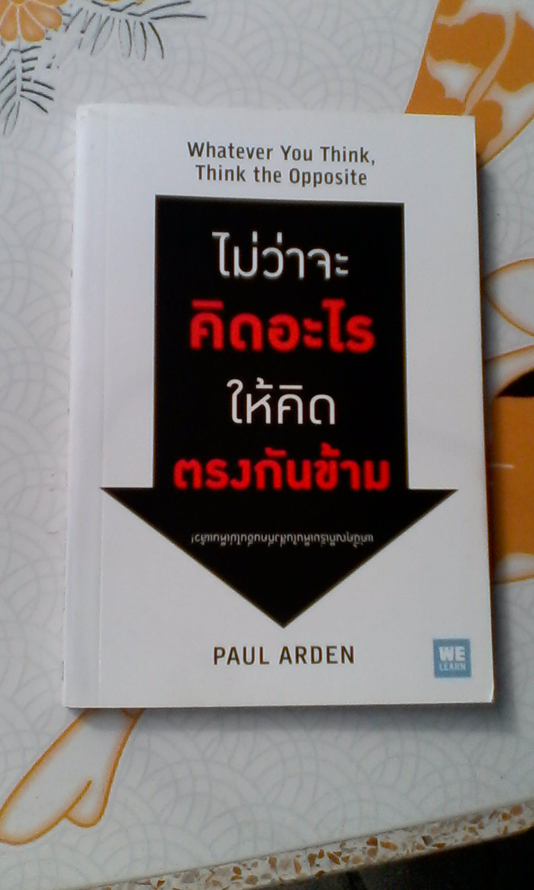ไม่ว่าจะคิดอะไร ให้คิดตรงกันข้าม (WHATEVER YOU THINK, THINK THE OPPOSITE) ผู้แต่ง : PAUL ARDEN ผู้แปล : อรณี อรุณีกุล **สินค้าหมด**