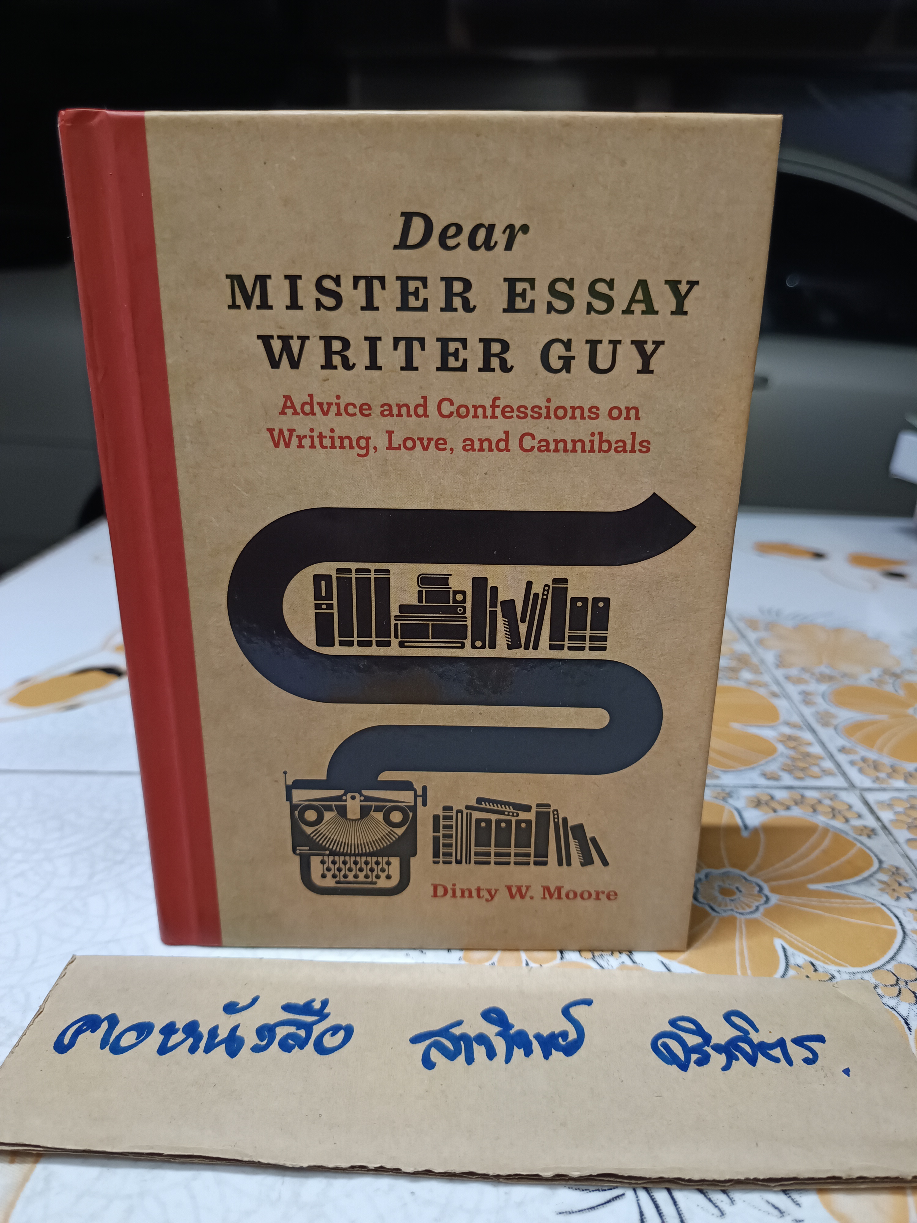 Dear Mister Essay Writer Guy Advice and Confessions on Writing, Love, and Cannibals by Moore, Dinty W.