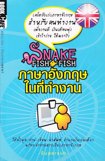Snake Fish Fish ภาษาอังกฤษในที่ทำงาน - Supersub สนพ.บุ๊ค คาเฟ่ พิมพ์ครั้งแรก 2551