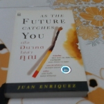 เมื่ออนาคตไล่ล่าคุณ (As The Future Catches You) Juan Enriquez เขียน ชวนิต ศิวะเกื้อ และ สมสกุล เผ่าจินดามุข แปล **จองแล้ว**
